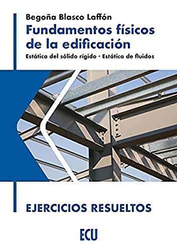 Fundamentos físicos de la edificación. Estática del sólido rígido. Estática de fluidos. Ejercicios resueltos: 1 (ECU)