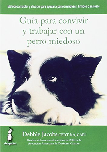 Guía para convivir y trabajar con un perro miedoso: Métodos amables y eficaces para ayudar a perros miedosos, tímidos o ansiosos (SIN COLECCION)