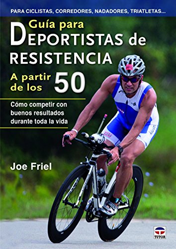 Guía Para Deportistas De Resistencia A Partir De Los 50: Cómo competir con buenos resultados durante toda la vida (EN FORMA)