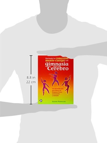 Haciendo La Conexión Mente-Cuerpo Con Gimnasia Para El Cerebro: Una Divertida Guía Para Liberar Los Bloqueos Físicos, Emocionales Y Mentales (SIN COLECCION)