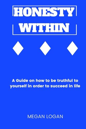 Honesty Within: A Guide on how to be truthful to yourself in order to succeed in life (Self Help Books For Men and Women, Relationships, Anger Management and Emotions)