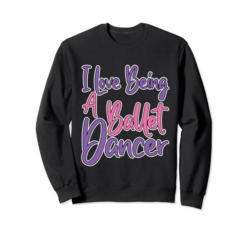 I Love Being A Ballet Dancer Sudadera