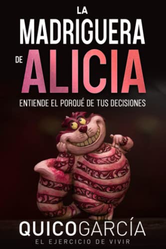 La MADRIGUERA de ALICIA: Un viaje por el inconsciente para descubrir el porqué de tus decisiones y mejorar rápidamente en tu vida