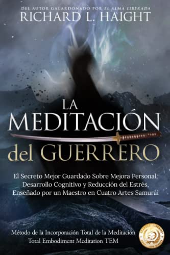 La Meditación del Guerrero: El Secreto Mejor Guardado Sobre Mejora Personal, Desarrollo Cognitivo y Reducción del Estrés, Enseñado Por un Maestro en ... la Incorporación Total de la Meditación TEM)