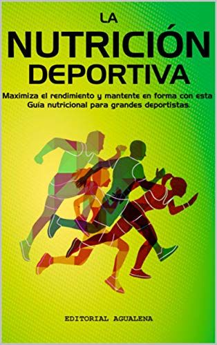 La Nutrición Deportiva: Maximiza el rendimiento y mantente en forma con esta Guía nutricional para grandes deportistas