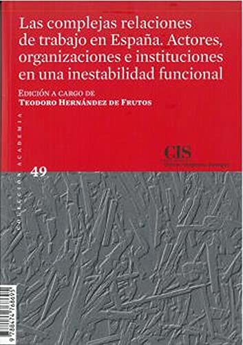 LAS COMPLEJAS RELACIONES DE TRABAJO EN ESPAÑA. ACTORES, ORGANIZACIONES E INSTITUCIONES EN UNA INESTABILIDAD FUNCIONAL: 49 (Academia)