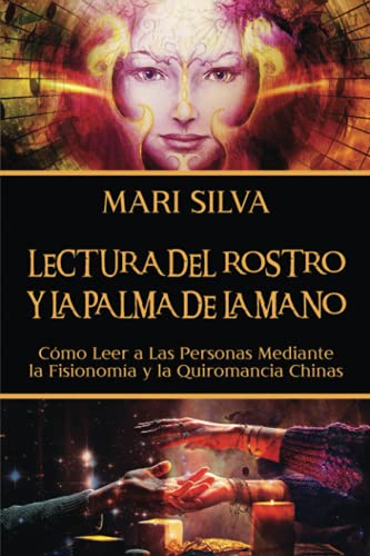 Lectura del rostro y la palma de la mano: Cómo leer a las personas mediante la fisionomía y la quiromancia chinas (Enseñanzas de la espiritualidad oriental)