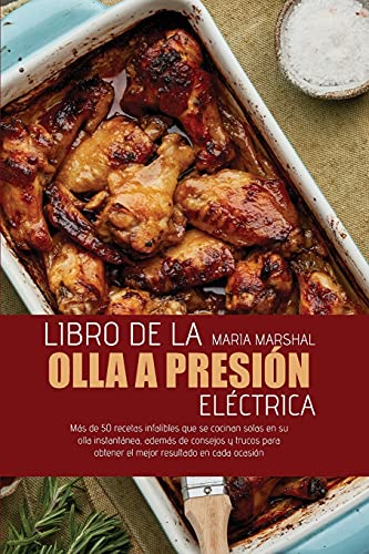 Libro de la olla a presión eléctrica: Más de 50 recetas infalibles que se cocinan solas en su olla instantánea, además de consejos y trucos para obtener el mejor resultado en cada ocasión