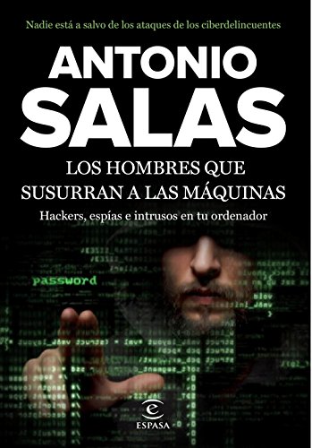 Los hombres que susurran a las máquinas: Hackers, espías e intrusos en tu ordenador (SIN COLECCION)