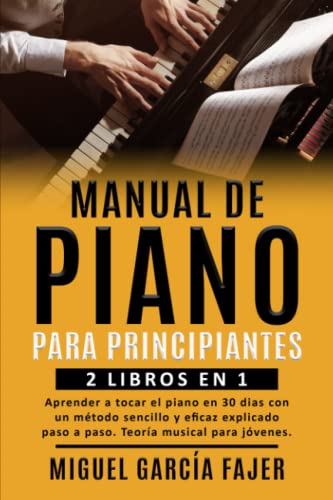 MANUAL DE PIANO PARA PRINCIPIANTES: 2 LIBROS EN 1: Aprender a tocar el piano en 30 dias con un método sencillo y eficaz explicado paso a paso. Teoría musical para jóvenes.