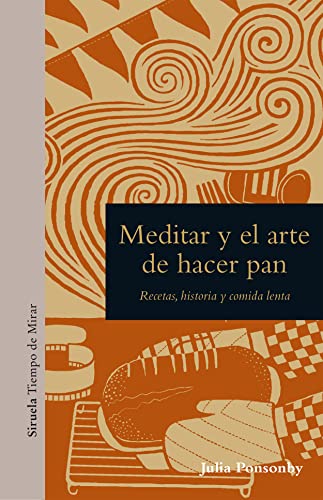 Meditar y el arte de hacer pan: Recetas, historia y comida lenta: 23 (Tiempo de Mirar)