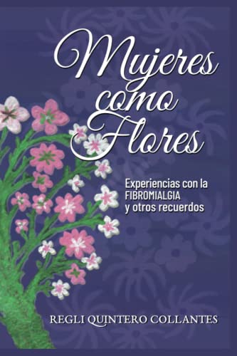 Mujeres como Flores: Experiencias con la Fibromialgia y otros Recuerdos