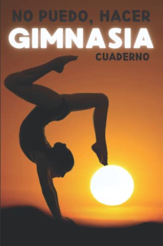 No Puedo, Hacer Gimnasia: Cuaderno rayado para los amantes de la gimnasia.