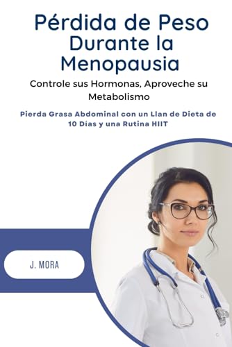 Pérdida de Peso Durante la Menopausia: Controle sus Hormonas, Aproveche su Metabolismo: Pierda Grasa Abdominal con un Llan de Dieta de 10 días y una Rutina HIIT (Bienestar)