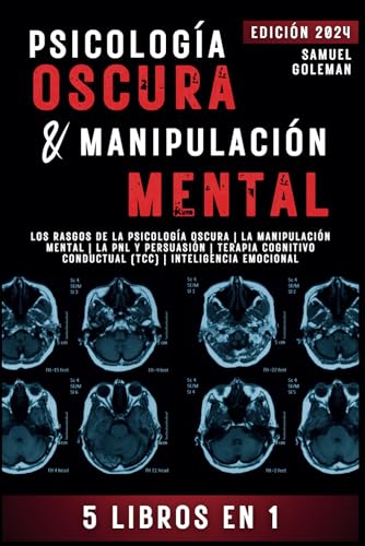 PSICOLOGÍA OSCURA & MANIPULACIÓN MENTAL: 5 libros en 1 | Los Rasgos de la Psicología Oscura | La Manipulación Mental | La PNL y Persuasión | Terapia Cognitivo Conductual (TCC) | Inteligencia Emocional