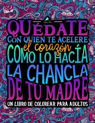 Quédate con quien te acelere el corazón como lo hacía la chancla de tu madre: Un libro de colorear para adultos