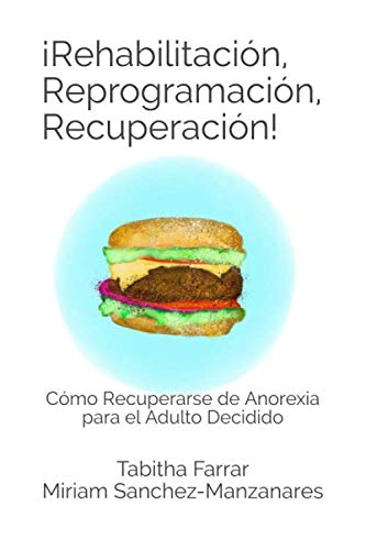 ¡Rehabilitación, Reprogramación, Recuperación!: Cómo Recuperarse de Anorexia para el Adulto Decidido