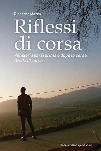 Riflessi di corsa: Pensieri sparsi prima e dopo la corsa. Di vita di corsa.