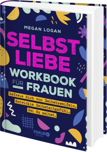 Selbstliebe Workbook für Frauen: Befreie dich von Selbstzweifeln. Entwickle Selbstmitgefühl. Sei du selbst.