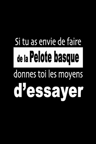 Si tu as envie de faire de la Pelote basque, donnes-toi les moyens d’essayer: Carnet de sportive Journal d'entrainement sportif Citation de motivation sport