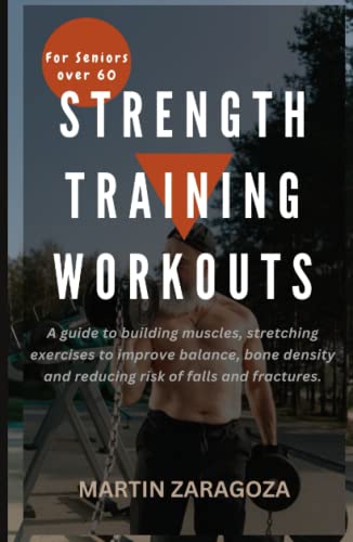 Strength training workouts for seniors over 60: A guide to building muscles, stretching exercises to improve balance, bone density and reducing risk ... Your Guide to a Healthier Lifestyle)