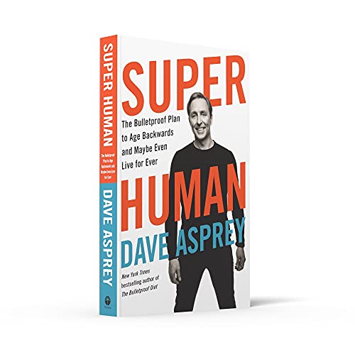 Super Human: The Bulletproof Plan to Age Backward and Maybe Even Live Forever