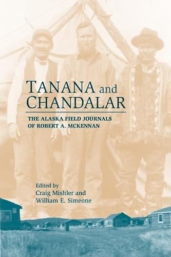 Tanana & Chandalar: The Alaska Field Journals of Robert A. McKennan