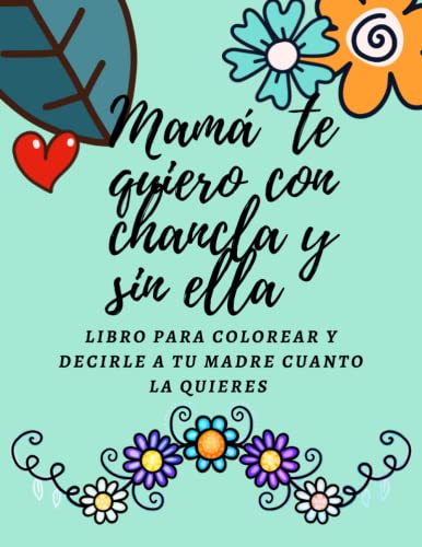 TE QUIERO CON CHANCLA Y SIN ELLA: Libro para colorear de flores positivo para madres, A4, bonito cuaderno para dibujar: Cuaderno para pintar mándalas ... relajante anti ansiedad, antiestrés, zen