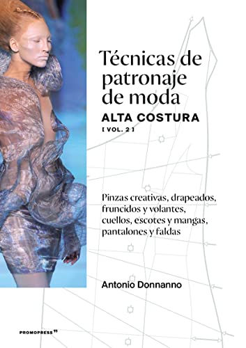 Técnicas de patronaje de moda alta costura vol 2. Pinzas creativas, drapeados , fruncidos y volantes, cuellos, escotes y mangas.Pantalones y faldas. (DISE?O)