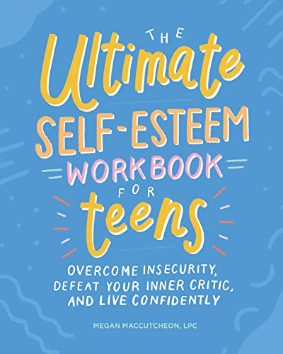 The Ultimate Self-Esteem Workbook for Teens: Overcome Insecurity, Defeat Your Inner Critic, and Live Confidently (Health and Wellness Workbooks for Teens)