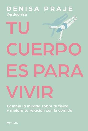 Tu cuerpo es para vivir: Cambia la mirada sobre tu físico y mejora tu relación con la comida (Montena)