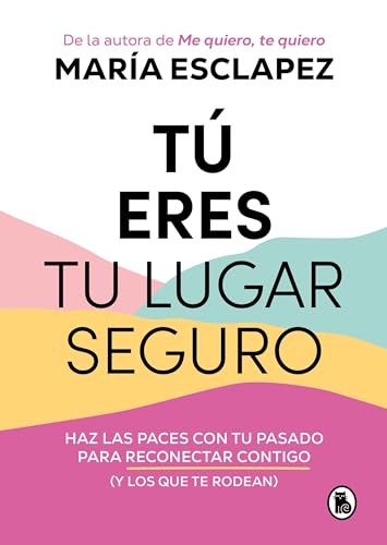 Tú eres tu lugar seguro: Haz las paces con tu pasado para reconectar contigo (y los que te rodean) (Bruguera Tendencias)