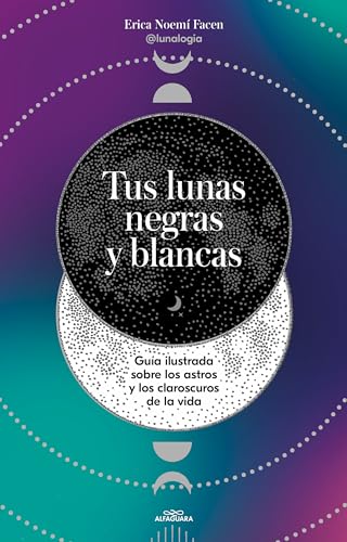 Tus lunas negras y blancas: Guía ilustrada sobre los astros y los claroscuros de la vida (No ficción ilustrados)