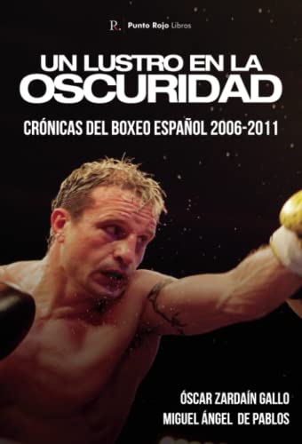 Un lustro en la oscuridad. Crónicas del boxeo español 2006-2011