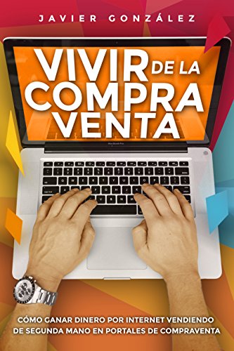 Vivir de la compra venta: Cómo ganar dinero por internet vendiendo de segunda mano en portales de compraventa (Ganar dinero extra con marketplaces nº 6)