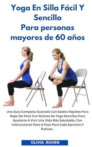 Yoga En Silla Fácil Y Sencillo Para personas mayores de 60 años: Una Guía Completa Ilustrada Con Saldos Rápidos Para Bajar De Peso Con Rutinas De Yoga ... A Vivir Una Vida Más (Italian Edition)