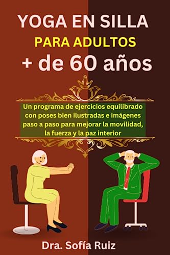 YOGA EN SILLA PARA ADULTOS + de 60 años: Un programa de ejercicios equilibrado con poses bien ilustradas e imágenes paso a paso para mejorar la movilidad, la fuerza y la paz interior`