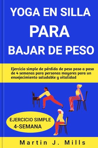 YOGA EN SILLA PARA BAJAR DE PESO: Ejercicio simple de pérdida de peso paso a paso de 4 semanas para personas mayores para un envejecimiento saludable y vitalidad (SENIOR YOGA STRETCHES SERIES nº 3)