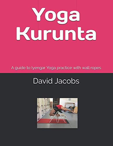 Yoga Kurunta: A guide to Iyengar Yoga practice with wall ropes